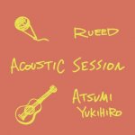 RUEEDATSUMI YUKIHIRO / ACOUSTIC SESSION