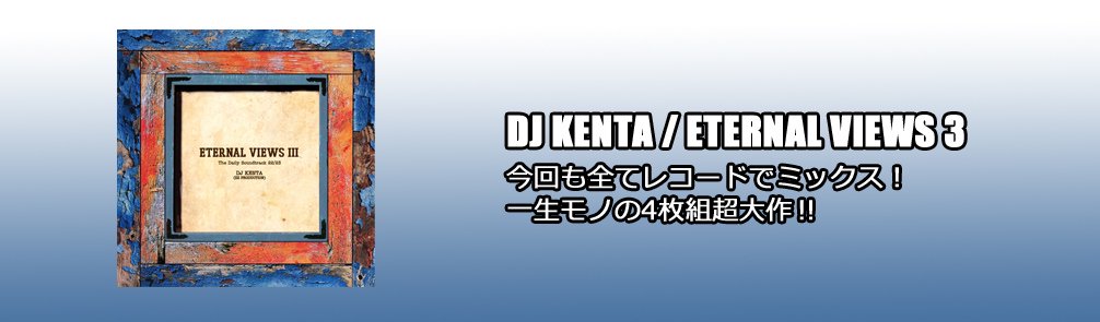 DJ KENTA / ETERNAL VIEWS 3 [4枚組MIX CD] - 今回も全てレコードでミックス！一生モノの4枚組超大作！！