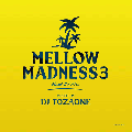 DJ TOZAONE / Mellow Madness 3 [MIX CD] - 繊細かつDramaticに紡ぎあげられた夏のMellow Groove!