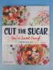 Cut the Sugar  You're Sweet Enough: Cookbook