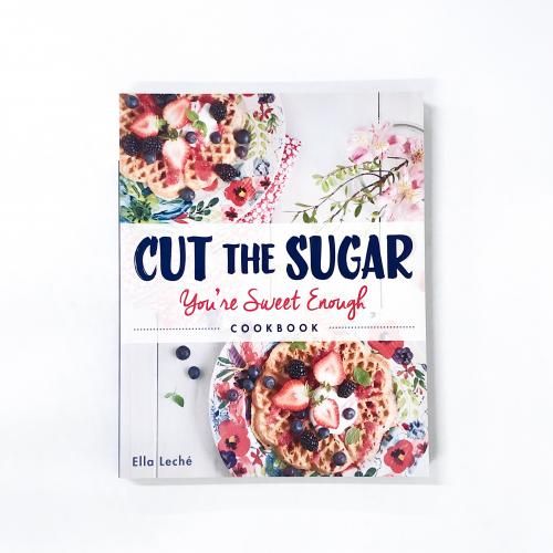 Cut the Sugar  You're Sweet Enough: Cookbook