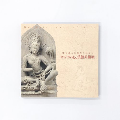 図録　時を超えた祈りのかたち　アジアの心、仏教美術展
