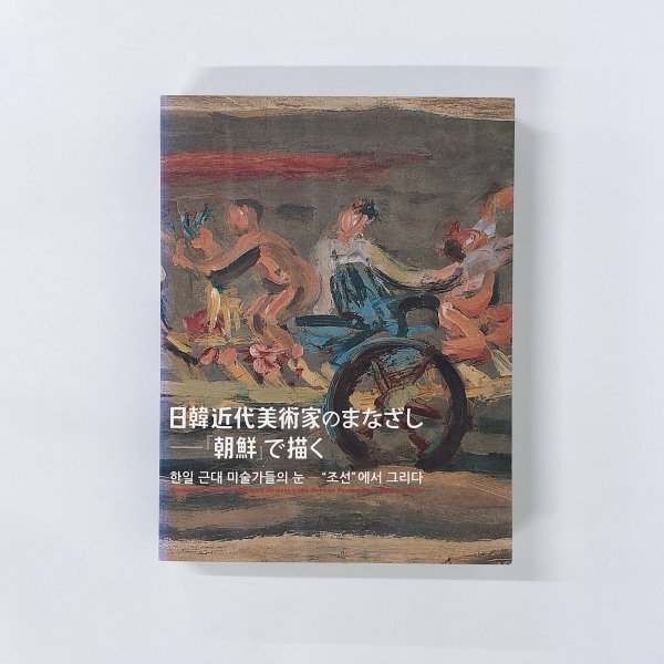 図録 日韓近代美術家のまなざし 「朝鮮」で描く - 古本買取・通販