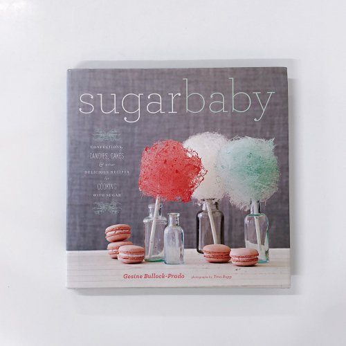 Sugar Baby: Confections, Candies, Cakes, & Other Delicious Recipes for Cooking with Sugar