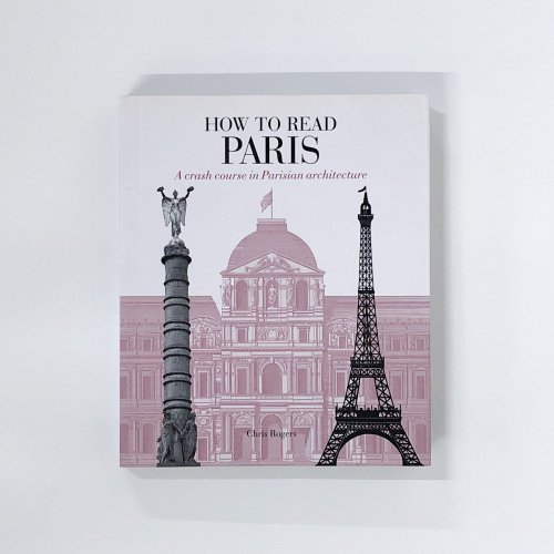 ν HOW TO READ PARIS  A crash course in Parisian architecture