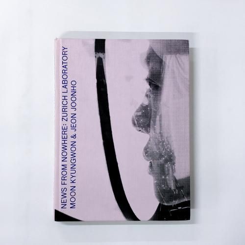 NEWS FROM NOWHERE:ZURICH LABORATORY MOON KYUNGWONJEON JOONHO