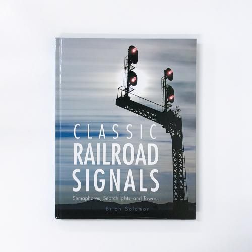 Classic Railroad Signals: Semaphores, Searchlights, and TowersCLASSIC RAILROAD SIGNALS