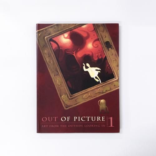 Out of Picture Volume 1 Art from the Outside Looking In