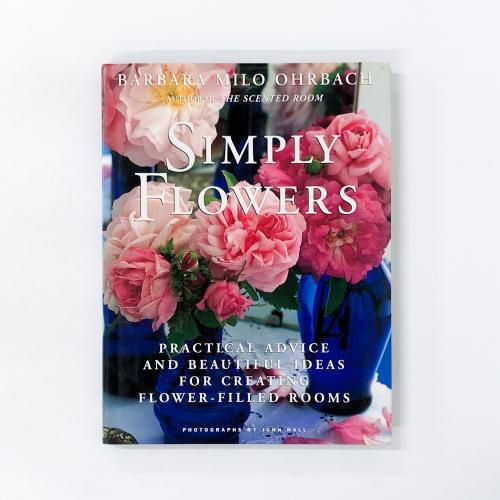 ν Simply Flowers Practical Advice and Beautiful Ideas for Creating Flower-Filled Rooms 