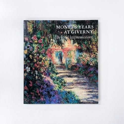 MONET'S YEARS AT GIVERNY: Beyond Impressionism
